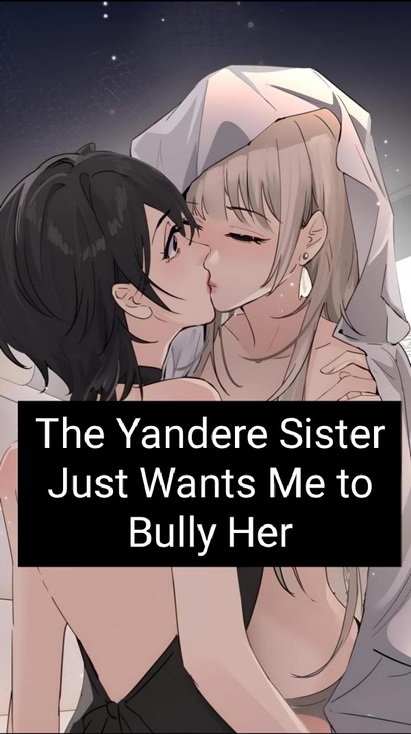 The Yandere Sister Just Wants Me to Bully Her